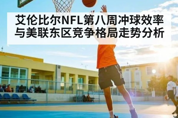 艾伦比尔NFL第八周冲球效率与美联东区竞争格局走势分析